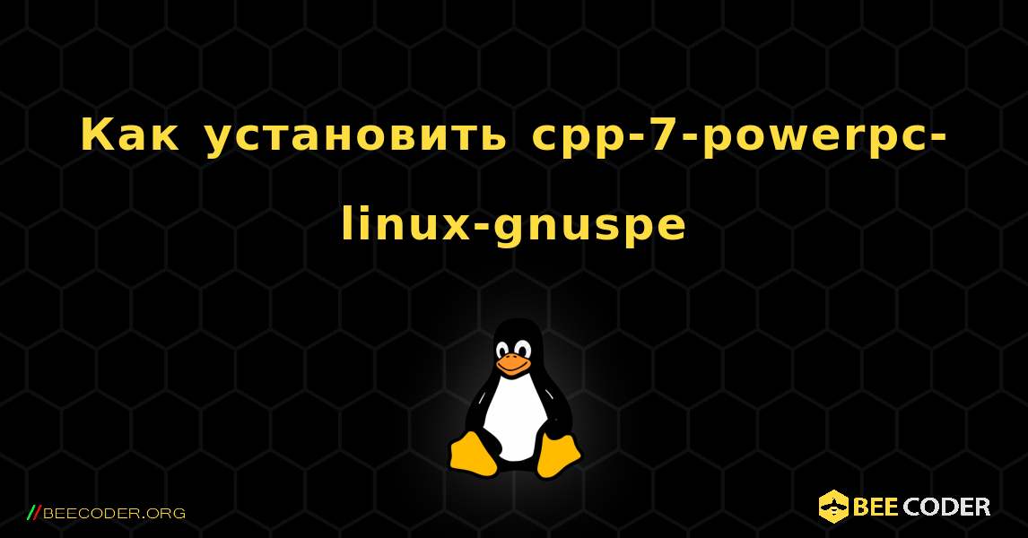 Как установить cpp-7-powerpc-linux-gnuspe . Linux