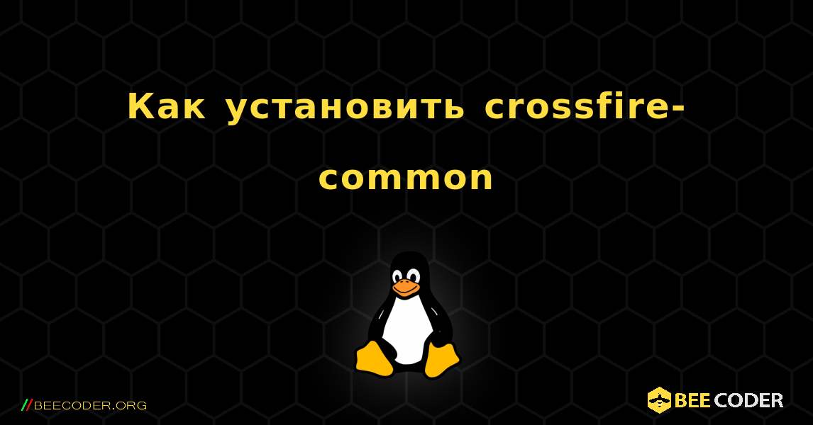 Как установить crossfire-common . Linux