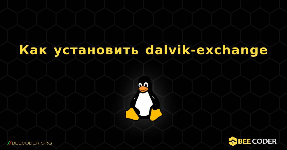 Как установить dalvik-exchange . Linux