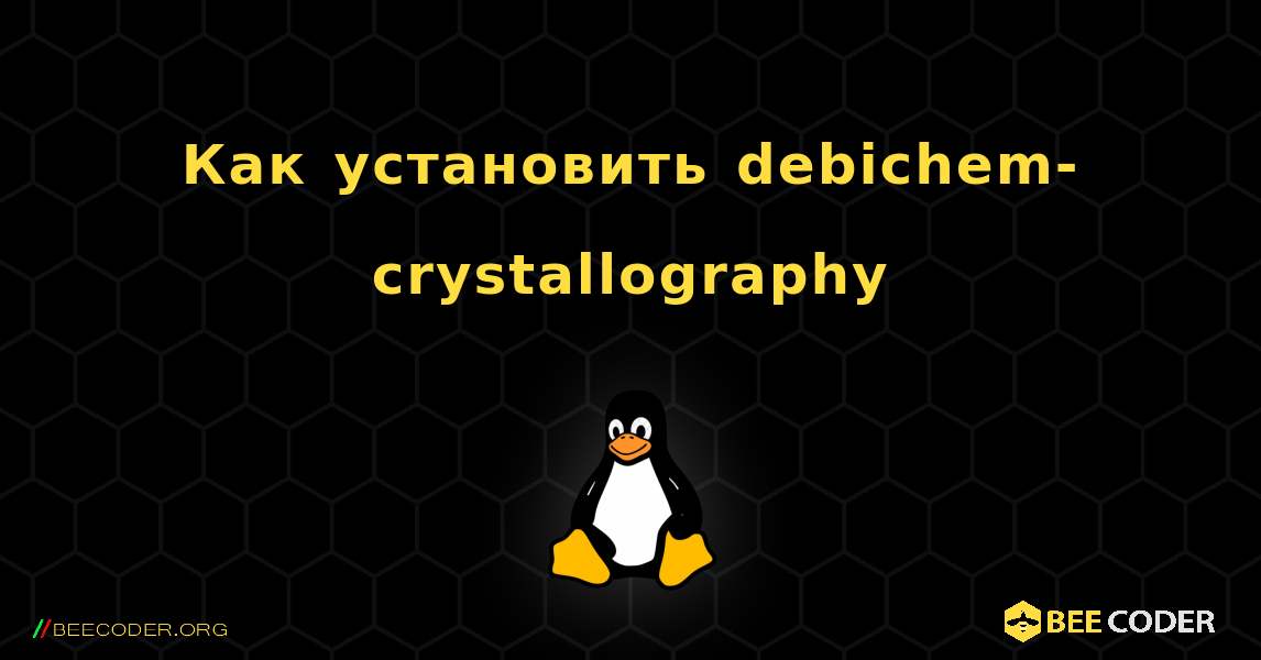 Как установить debichem-crystallography . Linux