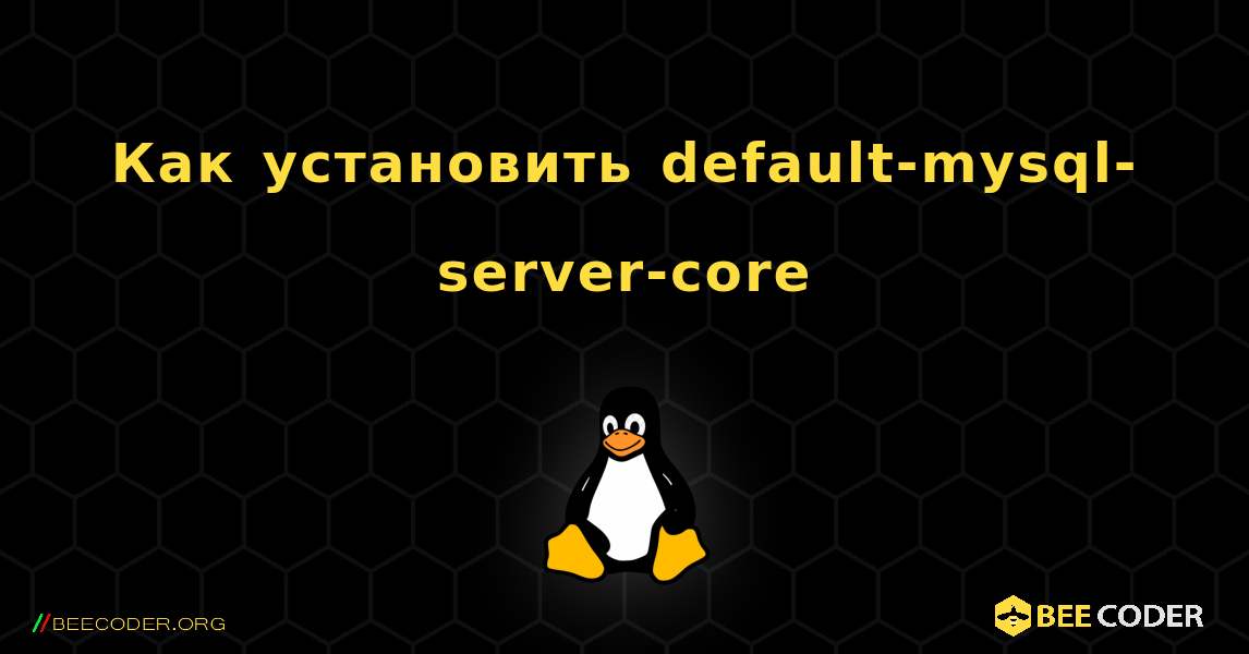 Как установить default-mysql-server-core . Linux