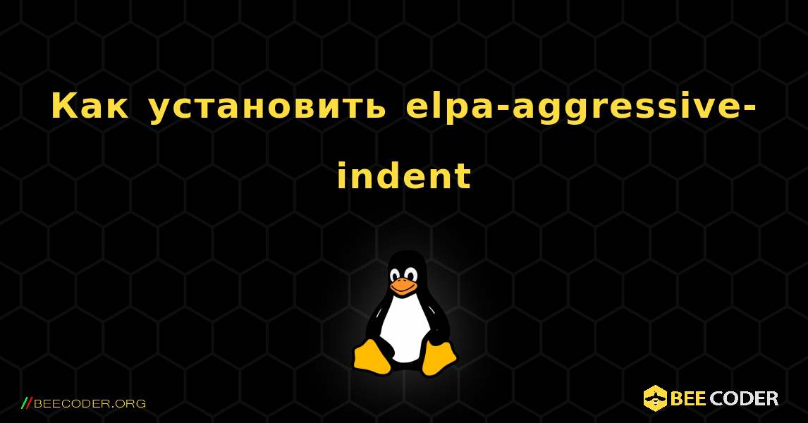 Как установить elpa-aggressive-indent . Linux