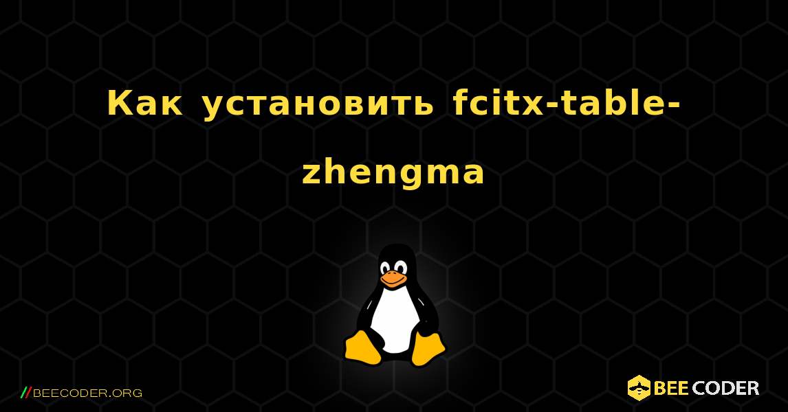 Как установить fcitx-table-zhengma . Linux