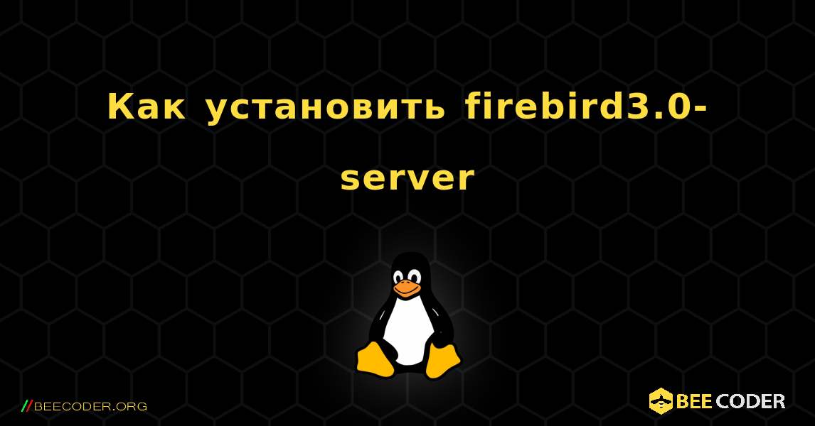 Как установить firebird3.0-server . Linux