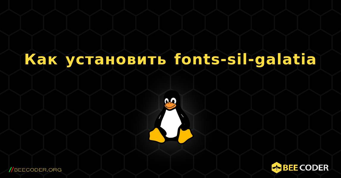 Как установить fonts-sil-galatia . Linux