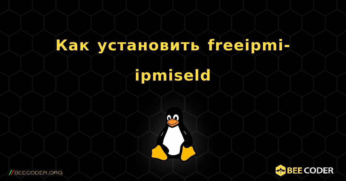 Как установить freeipmi-ipmiseld . Linux