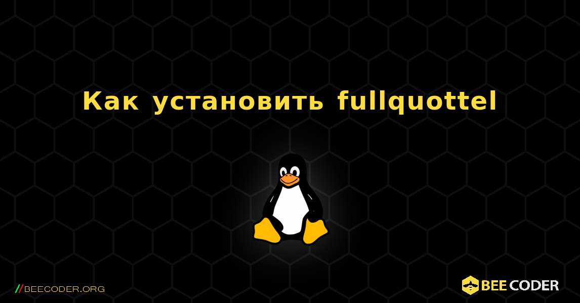 Как установить fullquottel . Linux