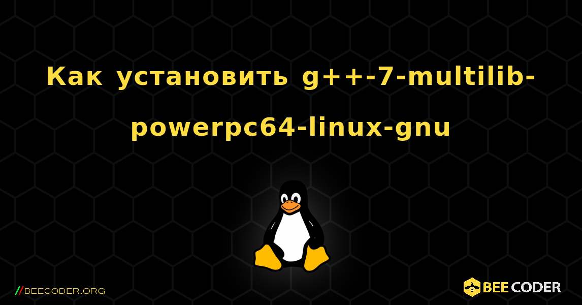 Как установить g++-7-multilib-powerpc64-linux-gnu . Linux