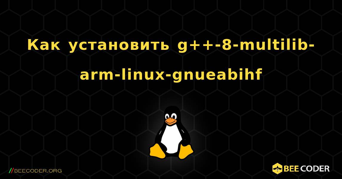 Как установить g++-8-multilib-arm-linux-gnueabihf . Linux