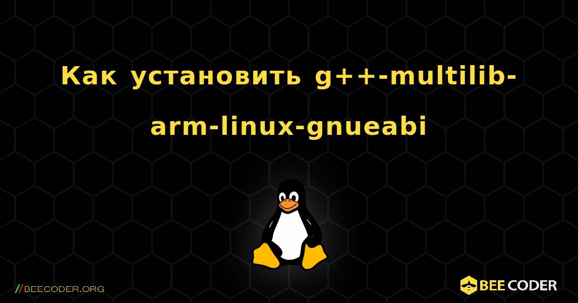 Как установить g++-multilib-arm-linux-gnueabi . Linux