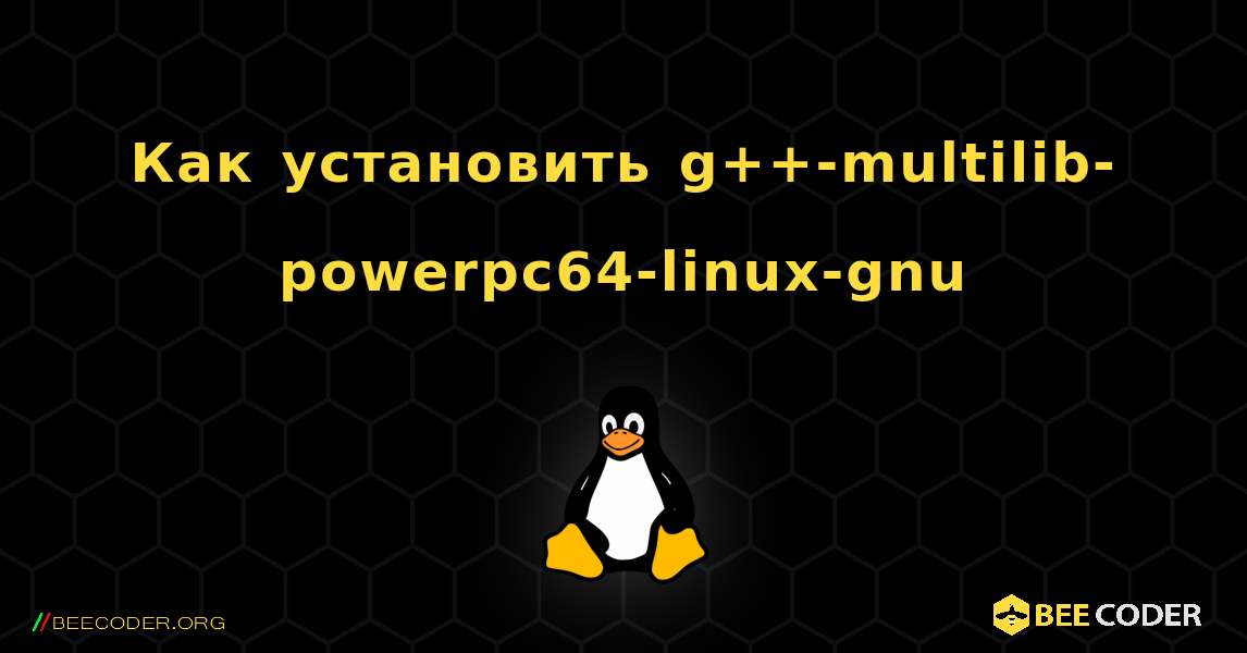 Как установить g++-multilib-powerpc64-linux-gnu . Linux