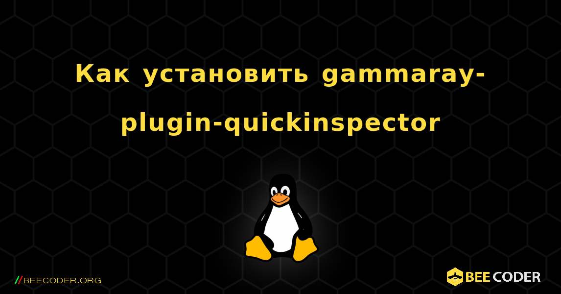 Как установить gammaray-plugin-quickinspector . Linux