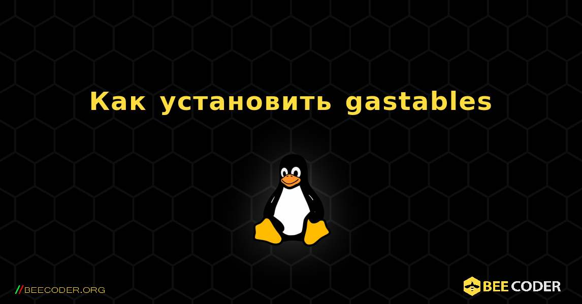 Как установить gastables . Linux