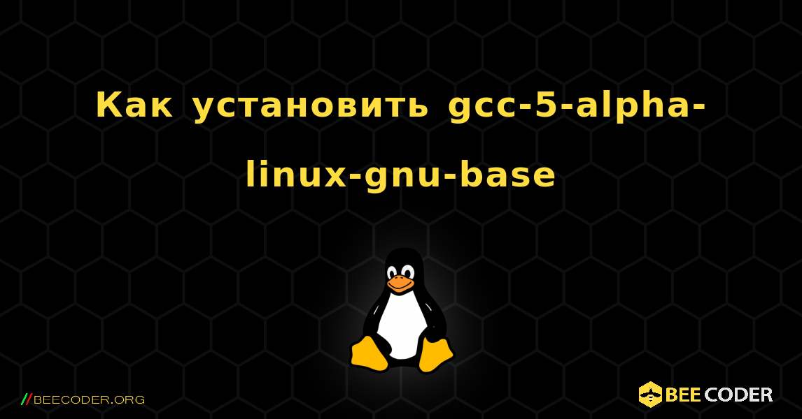 Как установить gcc-5-alpha-linux-gnu-base . Linux