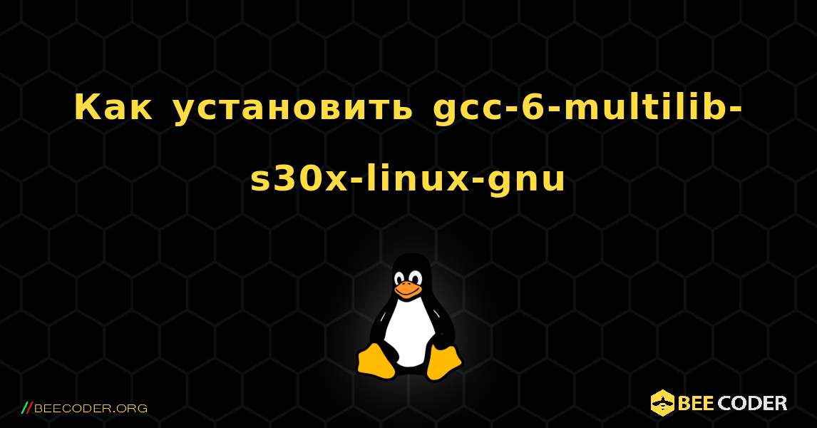 Как установить gcc-6-multilib-s30x-linux-gnu . Linux