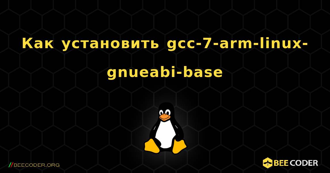 Как установить gcc-7-arm-linux-gnueabi-base . Linux