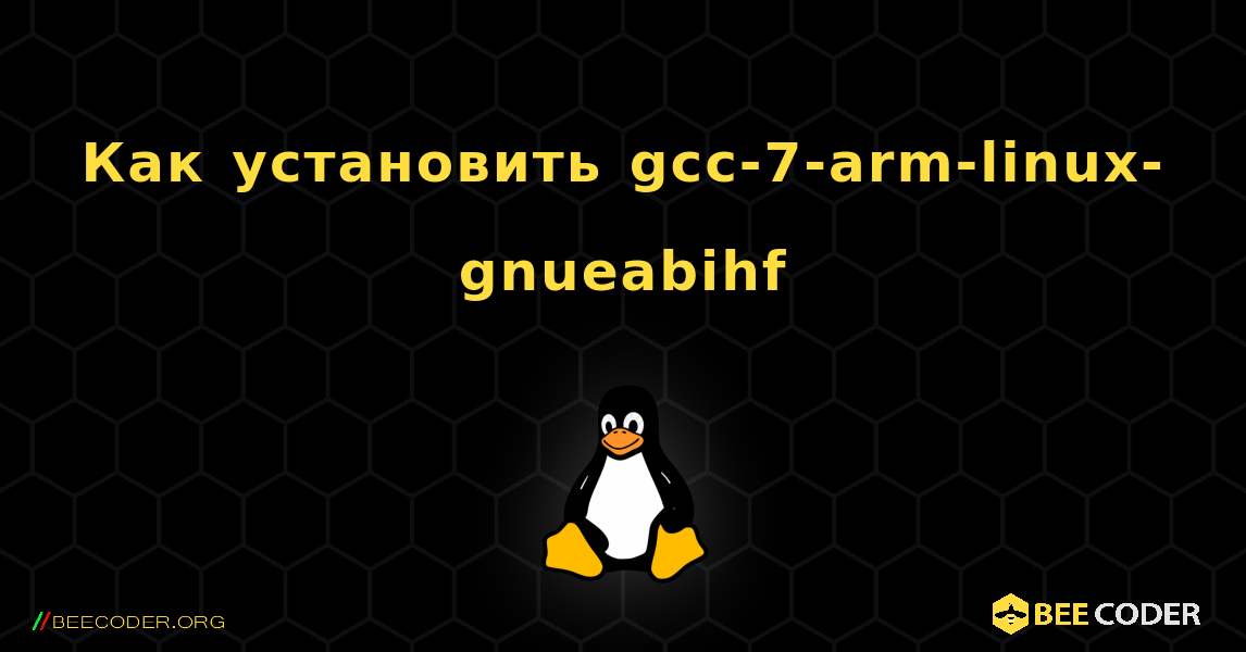 Как установить gcc-7-arm-linux-gnueabihf . Linux