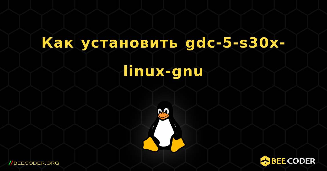 Как установить gdc-5-s30x-linux-gnu . Linux