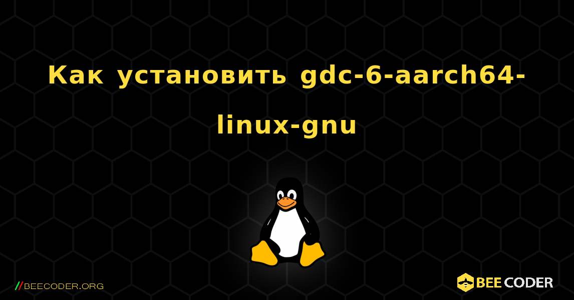 Как установить gdc-6-aarch64-linux-gnu . Linux