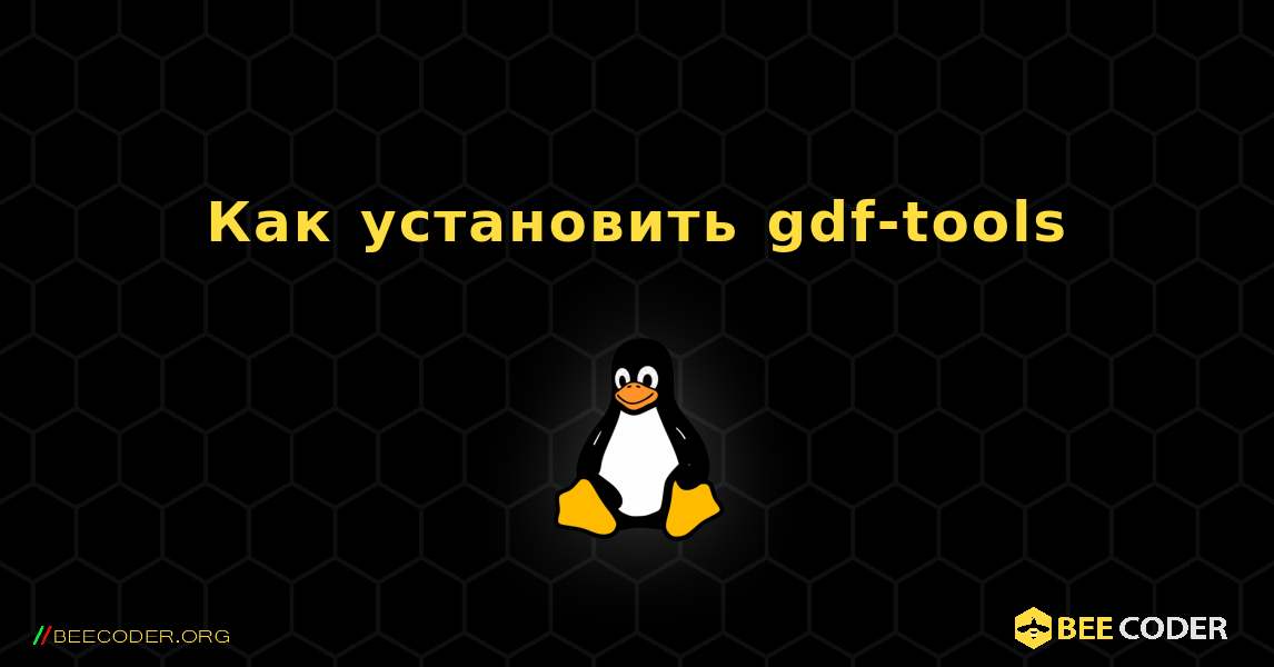 Как установить gdf-tools . Linux