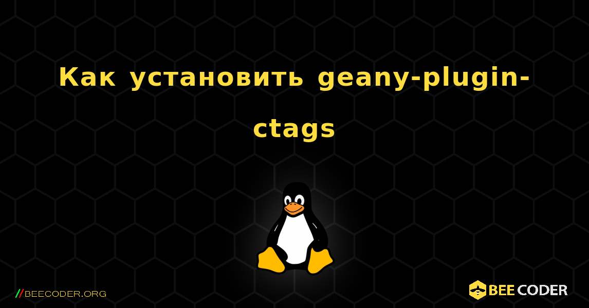 Как установить geany-plugin-ctags . Linux