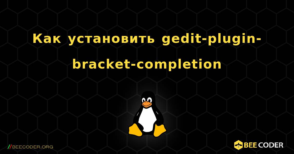 Как установить gedit-plugin-bracket-completion . Linux