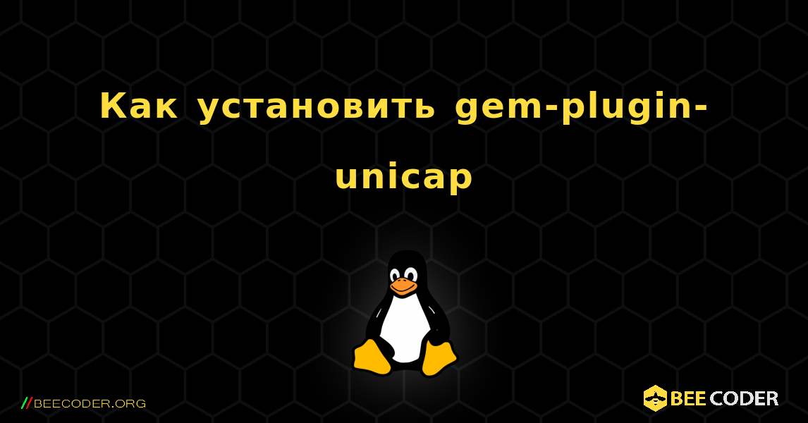 Как установить gem-plugin-unicap . Linux