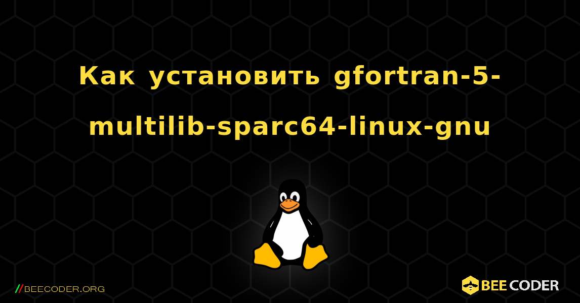 Как установить gfortran-5-multilib-sparc64-linux-gnu . Linux