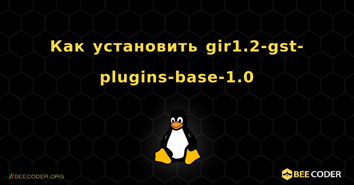 Как установить gir1.2-gst-plugins-base-1.0 . Linux