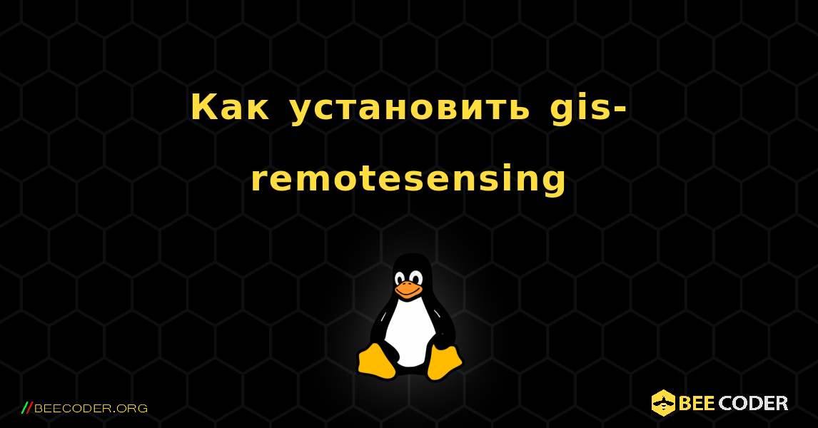 Как установить gis-remotesensing . Linux