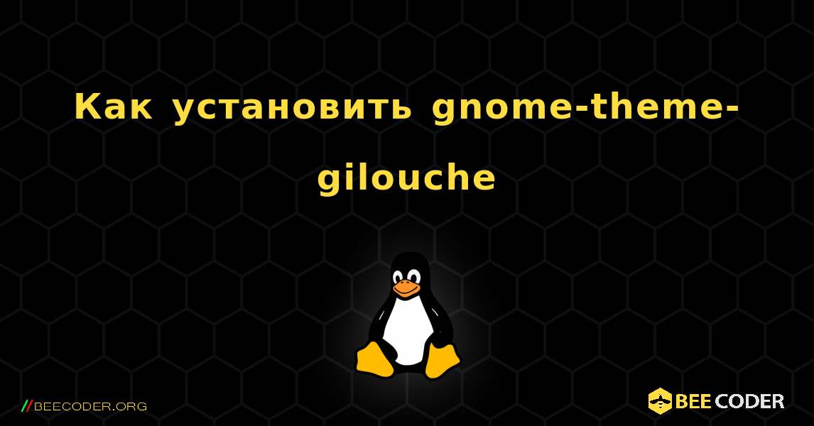 Как установить gnome-theme-gilouche . Linux