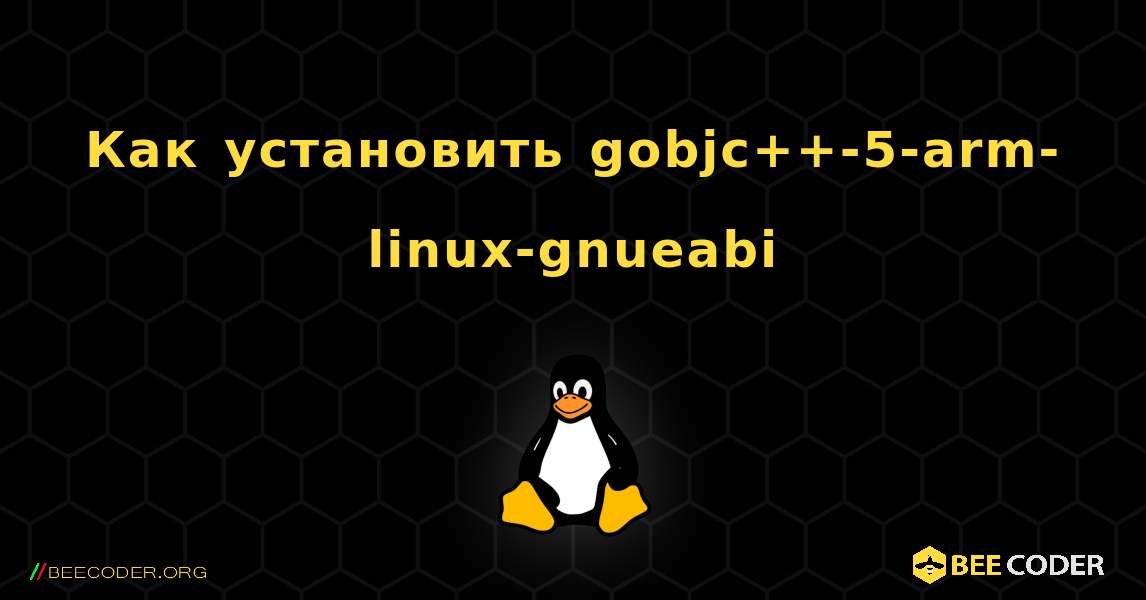 Как установить gobjc++-5-arm-linux-gnueabi . Linux