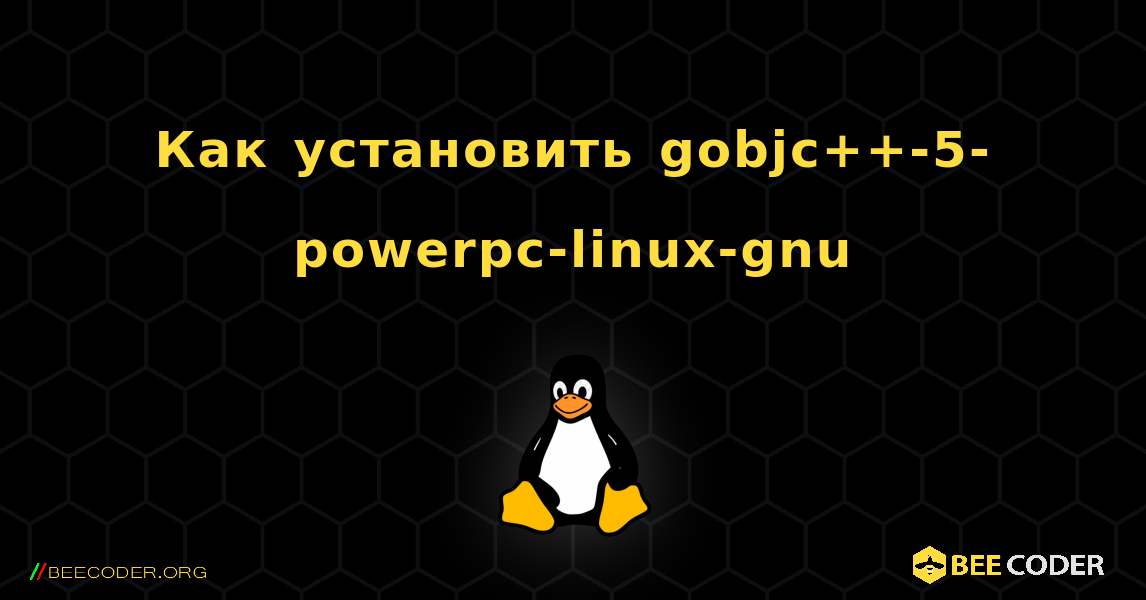 Как установить gobjc++-5-powerpc-linux-gnu . Linux