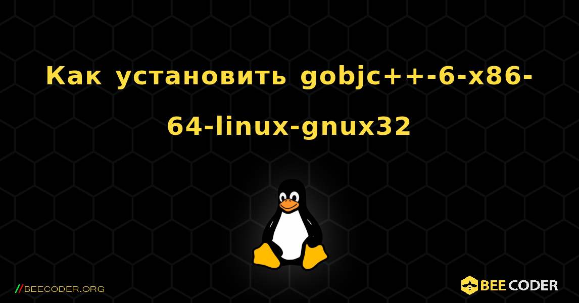 Как установить gobjc++-6-x86-64-linux-gnux32 . Linux