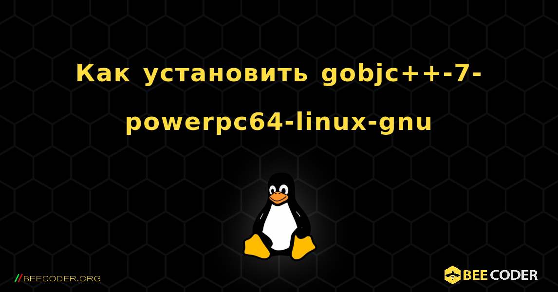 Как установить gobjc++-7-powerpc64-linux-gnu . Linux