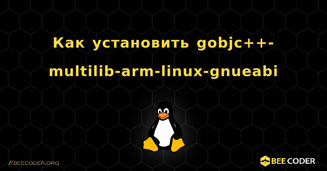 Как установить gobjc++-multilib-arm-linux-gnueabi . Linux