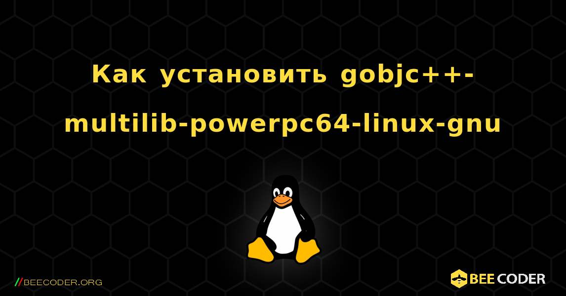 Как установить gobjc++-multilib-powerpc64-linux-gnu . Linux