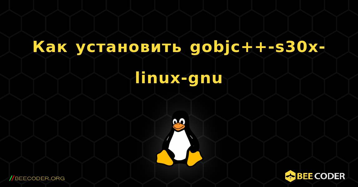 Как установить gobjc++-s30x-linux-gnu . Linux