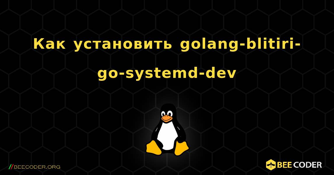 Как установить golang-blitiri-go-systemd-dev . Linux