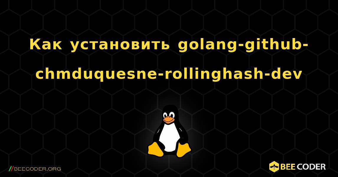 Как установить golang-github-chmduquesne-rollinghash-dev . Linux