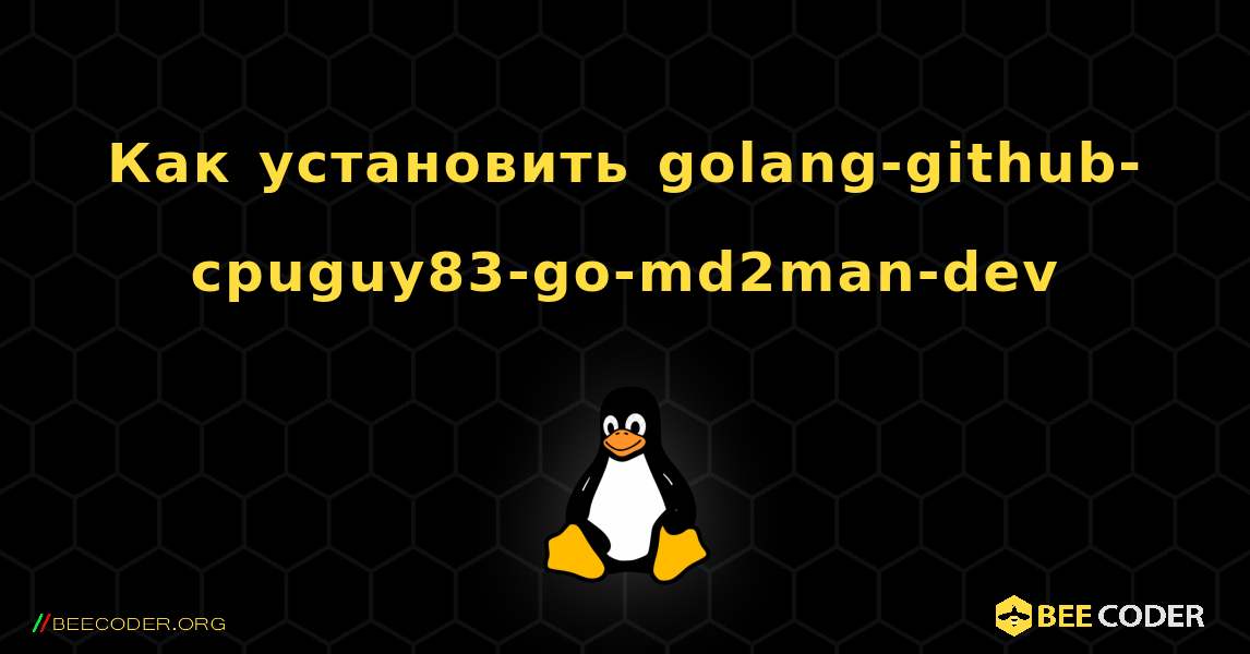 Как установить golang-github-cpuguy83-go-md2man-dev . Linux