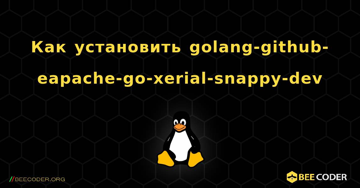 Как установить golang-github-eapache-go-xerial-snappy-dev . Linux