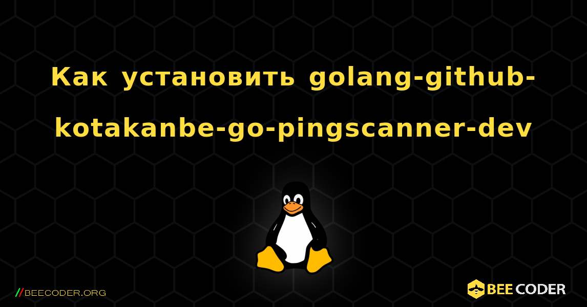 Как установить golang-github-kotakanbe-go-pingscanner-dev . Linux