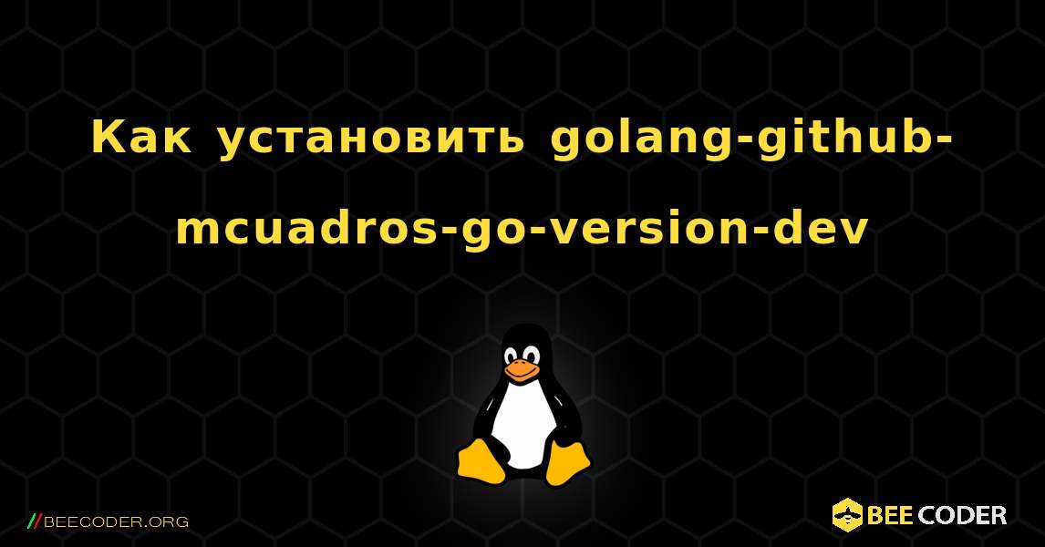 Как установить golang-github-mcuadros-go-version-dev . Linux