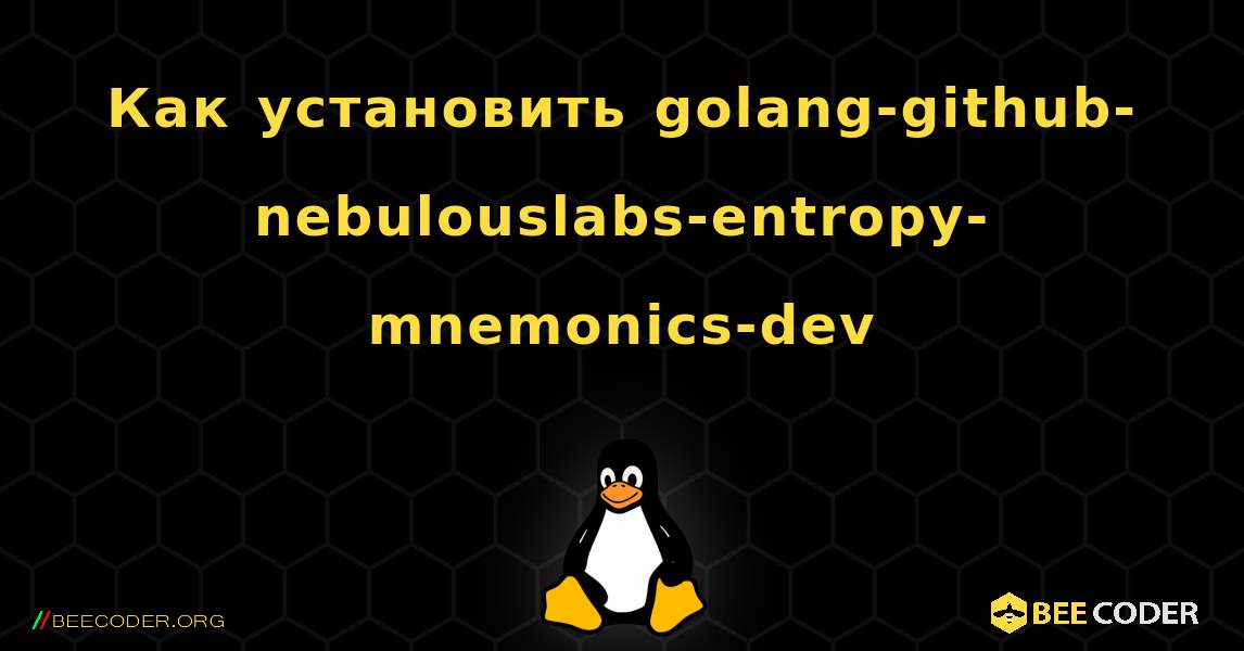 Как установить golang-github-nebulouslabs-entropy-mnemonics-dev . Linux