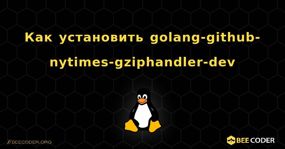 Как установить golang-github-nytimes-gziphandler-dev . Linux