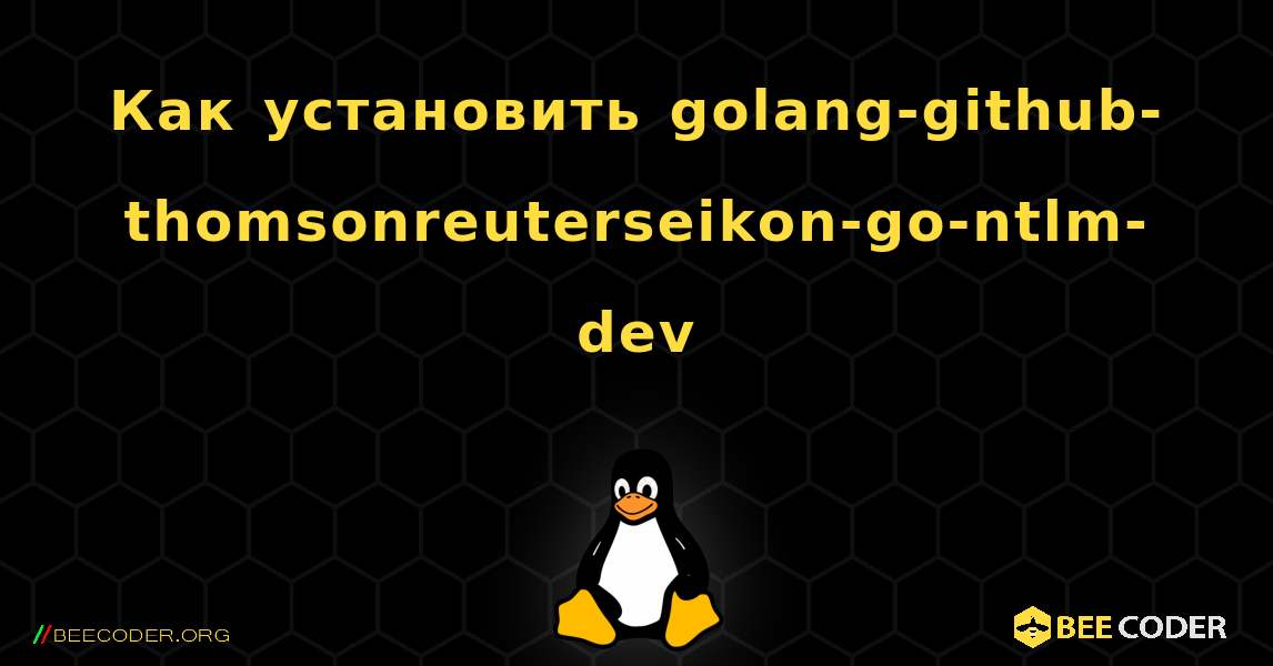 Как установить golang-github-thomsonreuterseikon-go-ntlm-dev . Linux