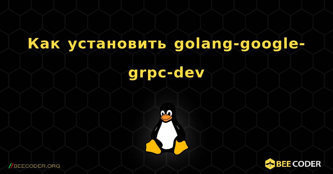 Как установить golang-google-grpc-dev . Linux