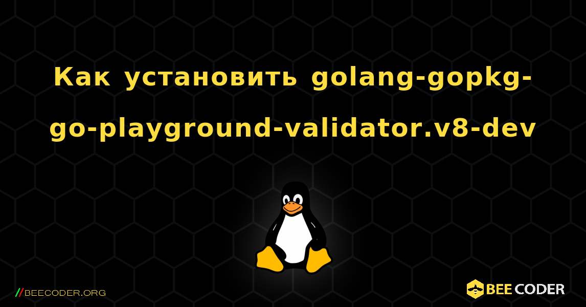 Как установить golang-gopkg-go-playground-validator.v8-dev . Linux
