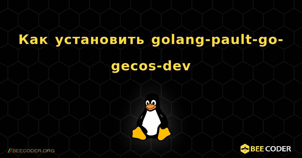 Как установить golang-pault-go-gecos-dev . Linux